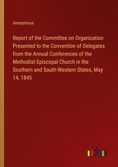 Report of the Committee on Organization Presented to the Convention of Delegates from the Annual Conferences of the Methodist Episcopal Church in the Southern and South-Western States, May 14, 1845