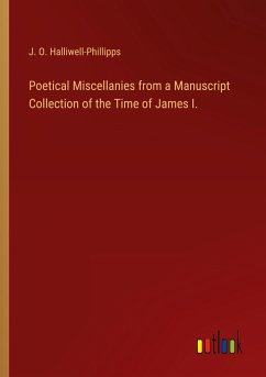 Poetical Miscellanies from a Manuscript Collection of the Time of James I.