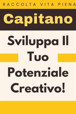 Sviluppa Il Tuo Potenziale Creativo! (Raccolta Vita Piena, #35) (eBook, ePUB) - Edizioni, Capitano
