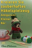 Kreieren Sie zauberhaftes Häkelspielzeug - Amigurumi Kleiner Bär (eBook, ePUB)