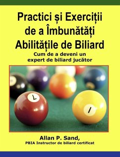 Practici ¿i Exerci¿ii de a Îmbunata¿i Abilita¿ile de Biliard - Cum de a deveni un expert de biliard jucator (eBook, ePUB) - Sand, Allan P.