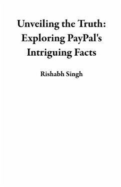 Unveiling the Truth: Exploring PayPal's Intriguing Facts (eBook, ePUB) - Singh, Rishabh