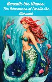 Beneath the Waves: The Adventures of Coralia the Mermaid (eBook, ePUB)
