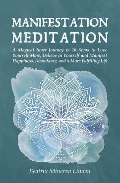 Cover Manifestation Meditation: A Magical Inner Journey in 10 Steps to Love Yourself More, Believe in Yourself and Manifest Happiness, Abundance, and a More Fulfilling Life (Natural Magic and Manifestation, #3) (eBook, ePUB)
