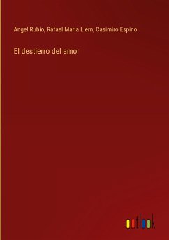 El destierro del amor - Rubio, Angel; Liern, Rafael Maria; Espino, Casimiro