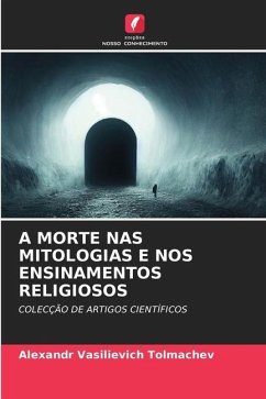 A MORTE NAS MITOLOGIAS E NOS ENSINAMENTOS RELIGIOSOS - Tolmachev, Alexandr Vasilievich