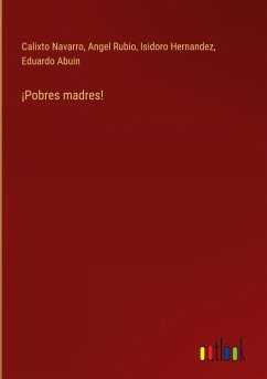 ¡Pobres madres! - Navarro, Calixto; Rubio, Angel; Hernandez, Isidoro; Abuin, Eduardo