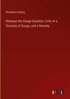 Railways the Gauge Question: Evils of a Diversity of Gauge, and a Remedy