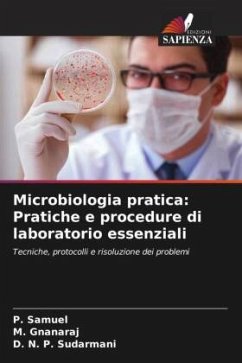 Microbiologia pratica: Pratiche e procedure di laboratorio essenziali - Samuel, P.;Gnanaraj, M.;Sudarmani, D. N. P.