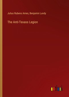 The Anti-Texass Legion - Ames, Julius Rubens; Lundy, Benjamin