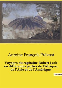 Voyages du capitaine Robert Lade en differentes parties de l'Afrique, de l'Asie et de l'Amérique - Prévost, Antoine François