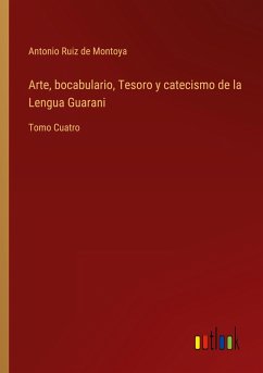 Arte, bocabulario, Tesoro y catecismo de la Lengua Guarani - Ruiz De Montoya, Antonio