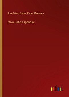 ¡Viva Cuba española! - Olier Y Senra, José; Marquina, Pedro