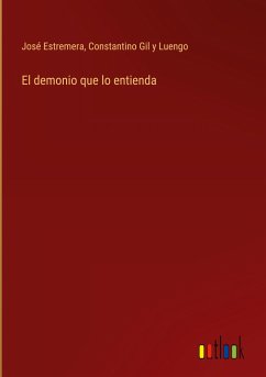 El demonio que lo entienda - Estremera, José; Gil y Luengo, Constantino