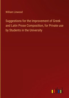 Suggestions for the Improvement of Greek and Latin Prose Composition, for Private use by Students in the University