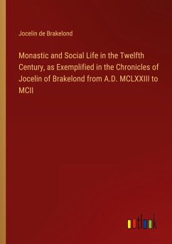 Monastic and Social Life in the Twelfth Century, as Exemplified in the Chronicles of Jocelin of Brakelond from A.D. MCLXXIII to MCII - de Brakelond, Jocelin