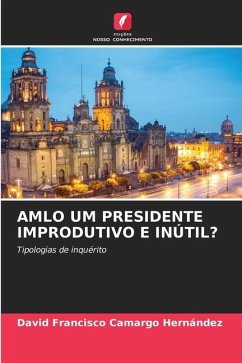 AMLO UM PRESIDENTE IMPRODUTIVO E INÚTIL? - Camargo Hernández, David Francisco