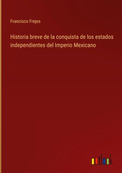 Historia breve de la conquista de los estados independientes del Imperio Mexicano
