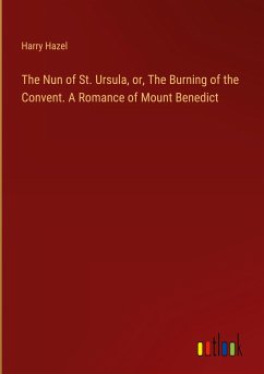 The Nun of St. Ursula, or, The Burning of the Convent. A Romance of Mount Benedict - Hazel, Harry