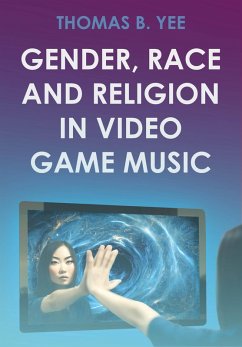 Gender, Race and Religion in Video Game Music (eBook, ePUB) - Yee, Thomas B.