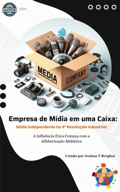 Empresa de Mídia em uma Caixa: Mídia Independente na 4ª Revolução Industrial - A Influência Ética Começa com a Alfabetização Midiática (eBook, ePUB) - Berglan, Joshua T