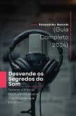 Desvende os Segredos do Som   Domine a Arte da Produção Musical e Crie Músicas que Encantam (Guia Completo 2024) (eBook, ePUB)