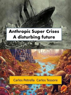 Anthropic Super Crises - A disturbing future (Crisis del Siglo XXI) (eBook, ePUB) - Petrella, Carlos; Tessore, Carlos