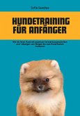 Hundetraining für Anfänger: Wie sie Ihren Hund mit Positiven Verstärkungstechniken und -übungen vom Welpen bis zum Erwachsenen Trainieren (eBook, ePUB)