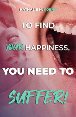 Cover To Find Your Happiness, You Have To Suffer! (eBook, ePUB)