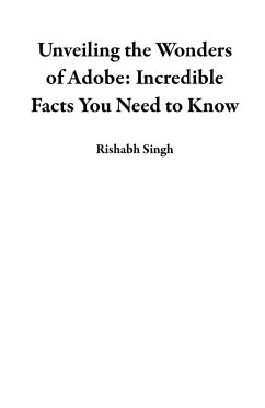 Unveiling the Wonders of Adobe: Incredible Facts You Need to Know (eBook, ePUB) - Singh, Rishabh