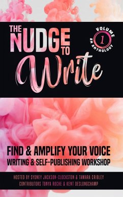 The Nudge to Write: Find & Amplify Your Voice Writing Workshop Volume 1 (eBook, ePUB) - Cribley, Tamara; Jackson-Clockston, Sydney; Roche, Tonya; Deslongchamp, Kent