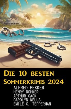 Die 10 besten Sommerkrimis 2024 (eBook, ePUB) - Bekker, Alfred; Rohmer, Henry; Tepperman, Emile C.; Gask, Arthur; Wells, Carolyn