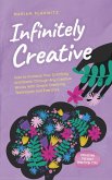 Infinitely Creative: How to Increase Your Creativity and Break Through Any Creative Blocks With Simple Creativity Techniques and Exercises - Including the Best Practical Tips (eBook, ePUB)