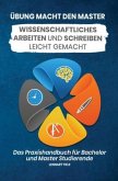 Übung macht den Master: Wissenschaftliches Arbeiten und Schreiben leicht gemacht - Das Praxisbuch für Bachelor und Maste