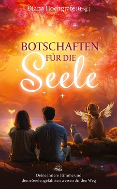 Botschaften für die Seele - Seelenbotschaften und Seelengeschichten, die dich inspirieren, dein Herz zu öffnen, deiner Intuition zu vertrauen und deinen Seelenplan zu leben - Hochgräfe, Diana;Hammer, Andrea;Petereit, Camilla