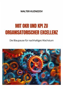 Mit OKR und KPI zu Organisatorischer Excellenz - Kuznezov, Walter