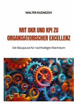 Mit OKR und KPI zu Organisatorischer Excellenz - Kuznezov, Walter