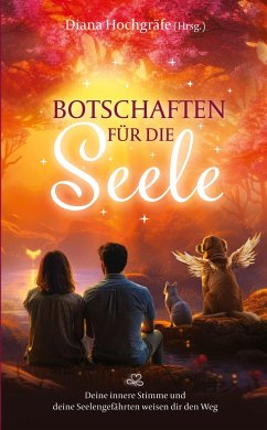 Botschaften für die Seele - Seelenbotschaften und Seelengeschichten, die dich inspirieren, dein Herz zu öffnen, deiner Intuition zu vertrauen und deinen Seelenplan zu leben - Hochgräfe, Diana;Hammer, Andrea;Petereit, Camilla