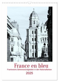 France en bleu - Frankreichs Sehenswürdigkeiten in den Nationalfarben (Wandkalender 2025 DIN A3 hoch), CALVENDO Monatskalender - Calvendo;ph