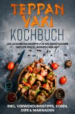 Teppan Yaki Kochbuch: Die leckersten Rezepte für ein gemütliches Grillen nach japanischer Art – inkl. Verwendungstipps, Soßen, Dips & Marinaden (eBook, ePUB)