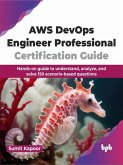 AWS DevOps Engineer Professional Certification Guide: Hands-on Guide to Understand, Analyze, and Solve 150 Scenario-Based Questions (eBook, ePUB)