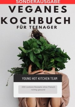 Veganes Kochbuch für Teenager NEU 2023: - 200 Leckere Rezepte ohne Fleisch richtig gesund -SONDERAUSGABE - Kitchen Team, Young Hot