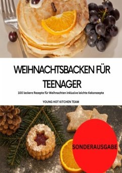 Weihnachtsbacken für Teenager: 100 leckere Rezepte für Weihnachten inklusive leichte Keksrezepte: YOUNG HOT KITCHEN TEAM - Kitchen Team, Young Hot