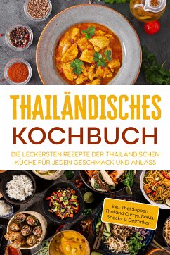 Thailändisches Kochbuch: Die leckersten Rezepte der thailändischen Küche für jeden Geschmack und Anlass - inkl. Thai Suppen, Thailand Currys, Bowls, Snacks & Getränken (eBook, ePUB) - Lehmhuis, Thida