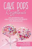 Cake Pops Rezeptbuch: Die leckersten und kreativsten Cake Pop Rezepte für jeden Anlass - inkl. veganen, herzhaften, Frühstücks- & Fitness-Cake-Pops (eBook, ePUB)