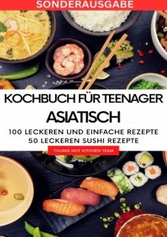 Kochbuch für Teenager Asiatisch- Das asiatische Kochbuch mit über 100 leckeren und einfache Rezepten - SONDERAUSGABE MIT - Kitchen Team, Young Hot