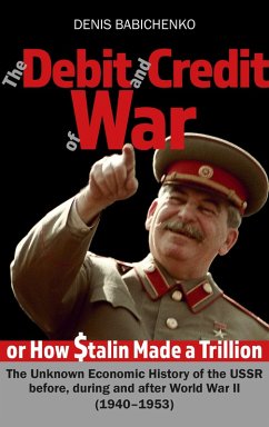 The Debit and ¿redit ¿f War, or How Stalin Made a Trillion Dollars. The Unknown Economic History of the USSR before, during and after World War II (1940-1953) (eBook, ePUB) - Babichenko, Denis