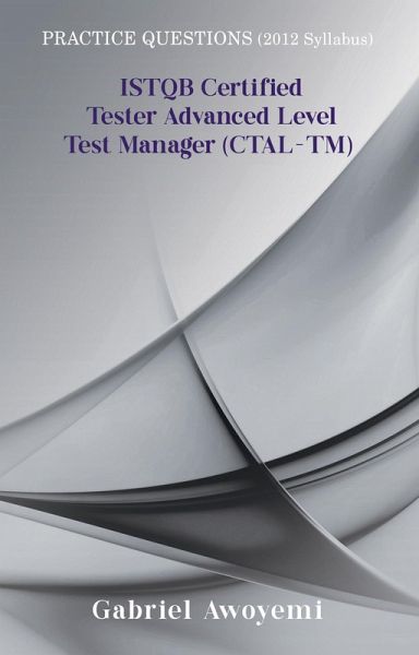 ISTQB Certified Tester Advanced Level Test Manager (CTAL-TM): Practice Questions Syllabus 2012 (eBook, ePUB) ISTQB Certified Tester Advanced Level Test Manager (CTAL-TM): Practice Questions Syllabus 2012 (eBook, ePUB)