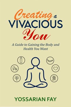 Creating a Vivacious You - A Guide to Gaining the Body and Health You Want (eBook, ePUB) - Fay, Yossarian