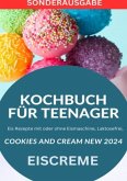 KOCHBUCH FÜR TEENAGER Cookies and Cream NEW 2024: Eis Rezepte mit oder ohne Eismaschine, Laktosefrei, YOUNG HOT KITCHEN